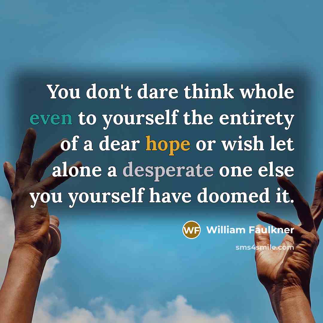“You don't dare think whole even to yourself the entirety…” quote by William Faulkner