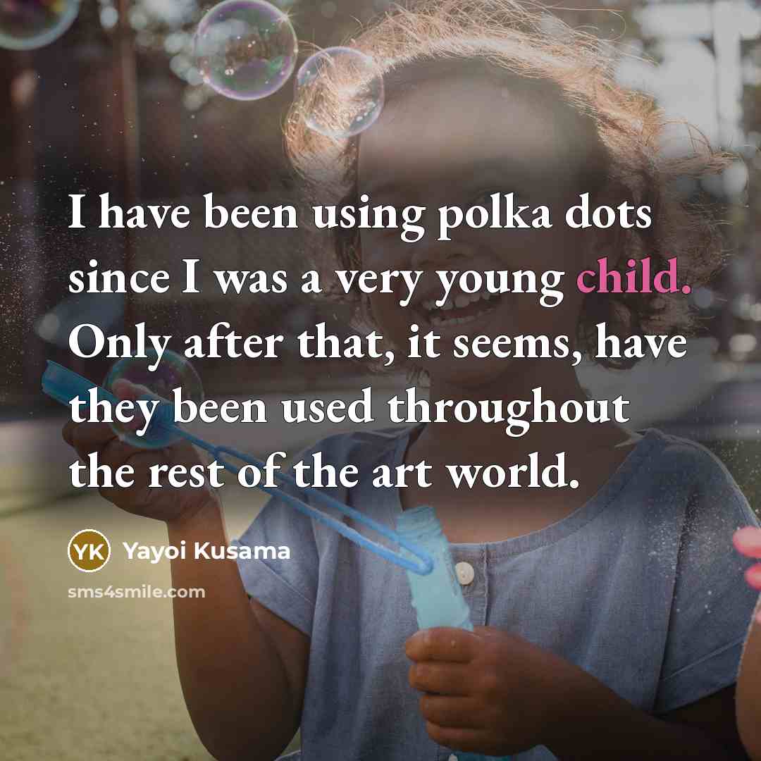 “I have been using polka dots since I was a…” quote by Yayoi Kusama