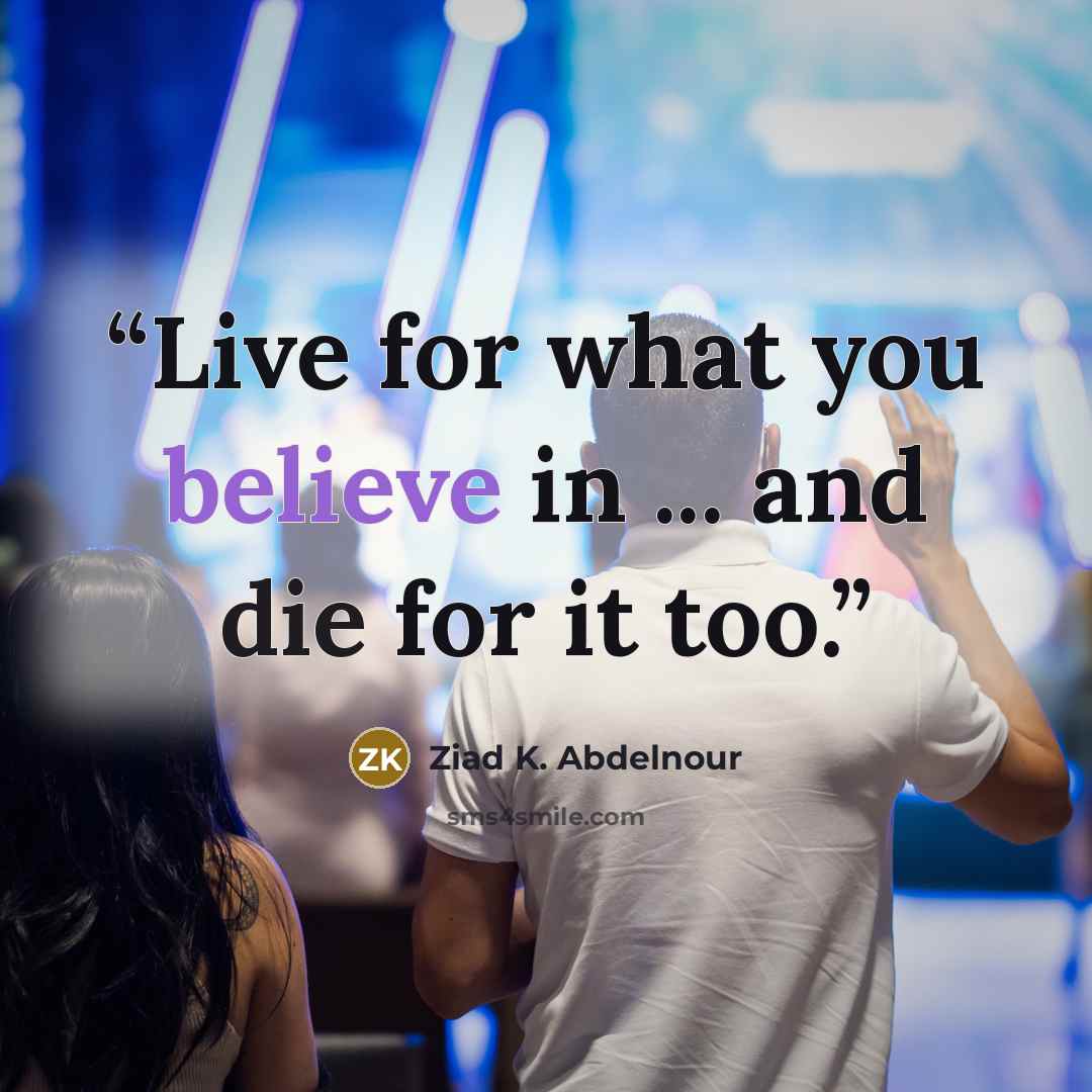 “Live for what you believe in ... and die for it too.” quote by Ziad K. Abdelnour