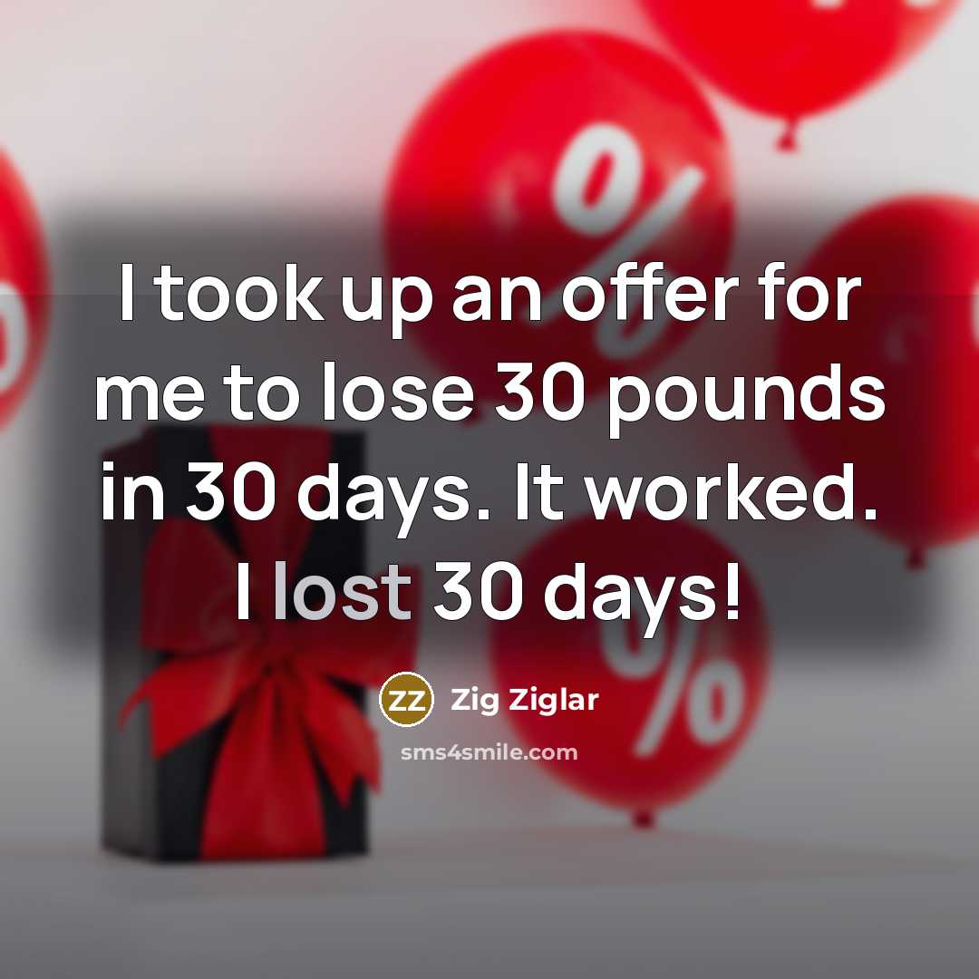 “I took up an offer for me to lose 30…” quote by Zig Ziglar