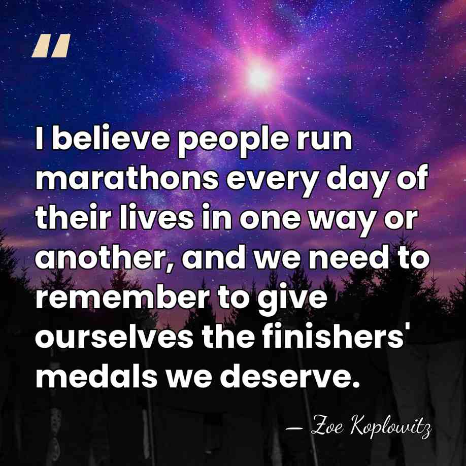 I believe people run marathons every day of their lives in one&hellip; - Zoe Koplowitz