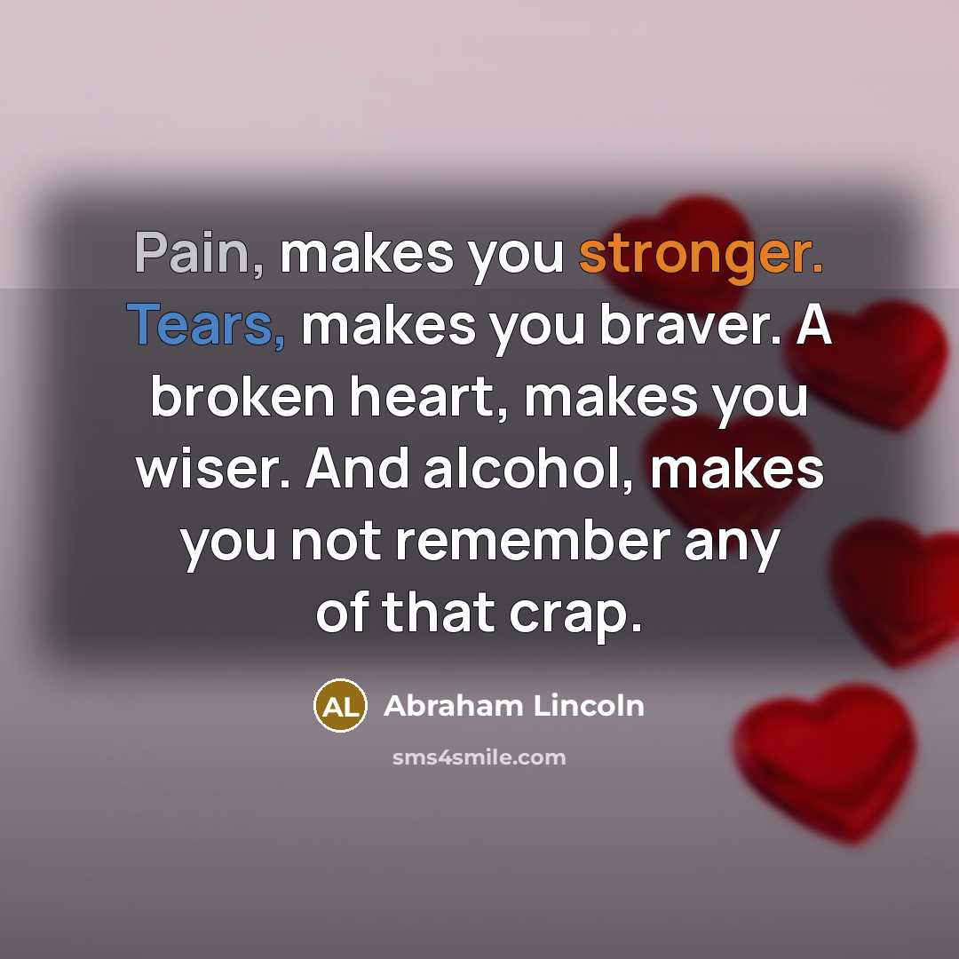 “Pain, makes you stronger. Tears, makes you braver. A broken…” quote by Abraham Lincoln