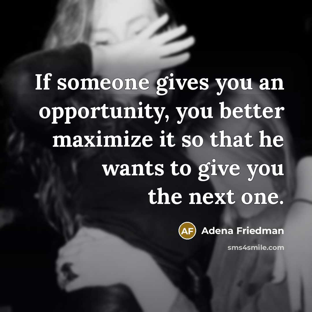 “If someone gives you an opportunity, you better maximize it…” quote by Adena Friedman
