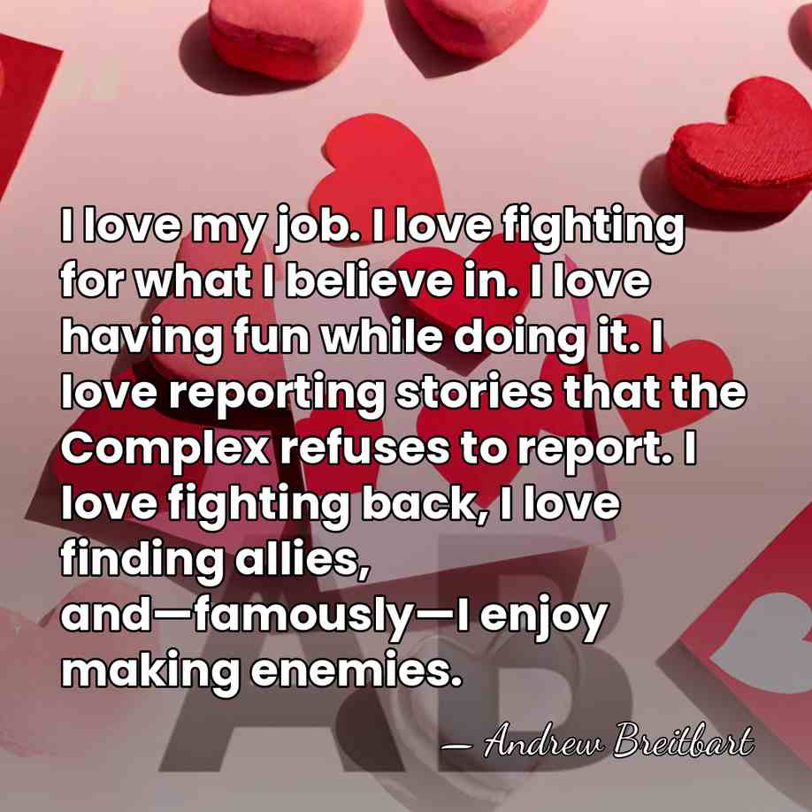 I love my job. I love fighting for what I believe in.&hellip; - Andrew Breitbart