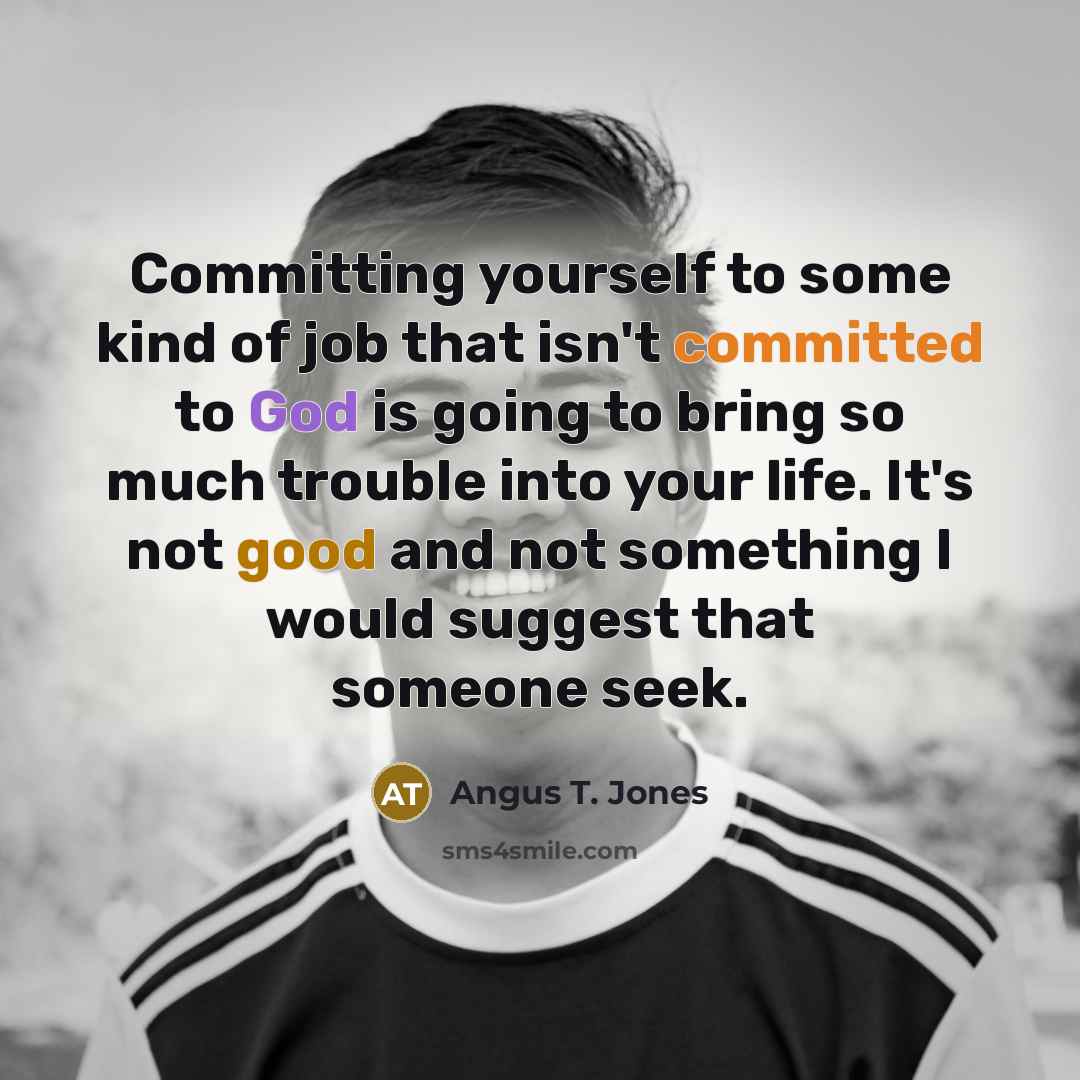 “Committing yourself to some kind of job that isn't committed…” quote by Angus T. Jones