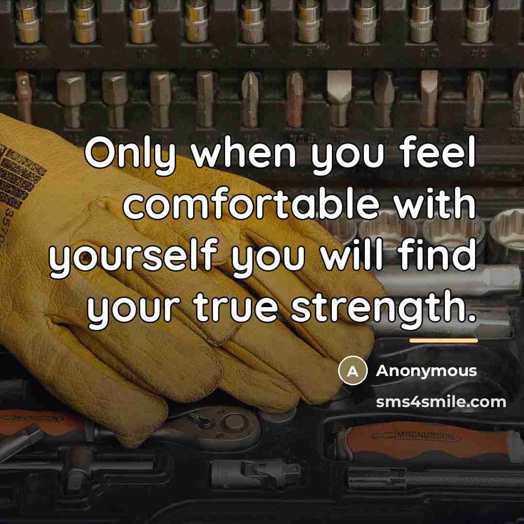 “Only when you feel comfortable with yourself you will find…” quote by Anonymous