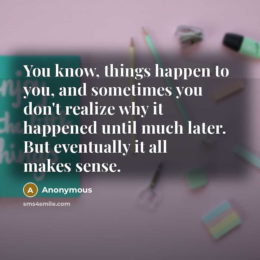 “You know, things happen to you, and sometimes you don't…” quote by Anonymous