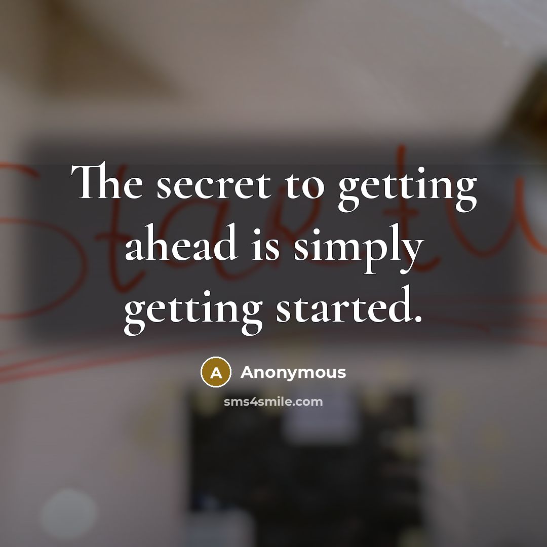 “The secret to getting ahead is simply getting started.…” quote by Anonymous