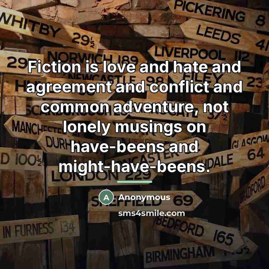 “Fiction is love and hate and agreement and conflict and…” quote by Anonymous