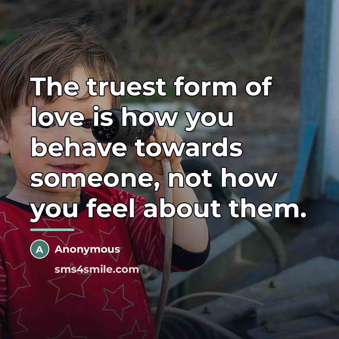 “The truest form of love is how you behave towards…” quote by Anonymous