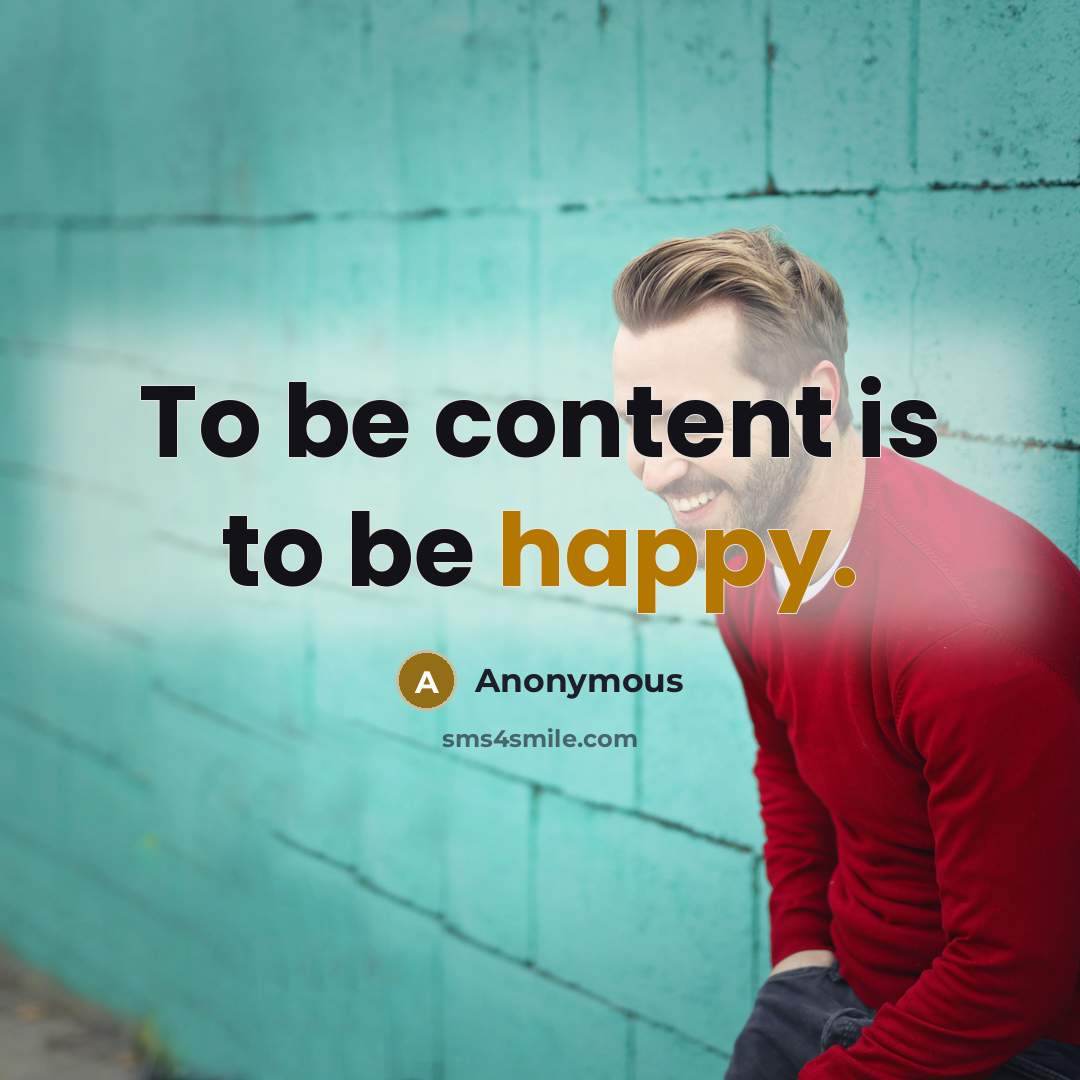 “To be content is to be happy.” quote by Anonymous