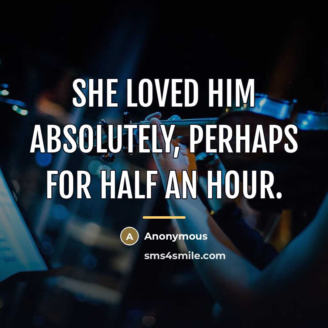 “She loved him absolutely, perhaps for half an hour.…” quote by Anonymous