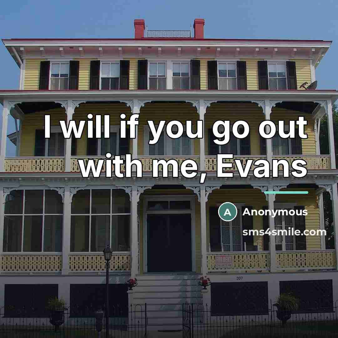 “I will if you go out with me, Evans…” quote by Anonymous