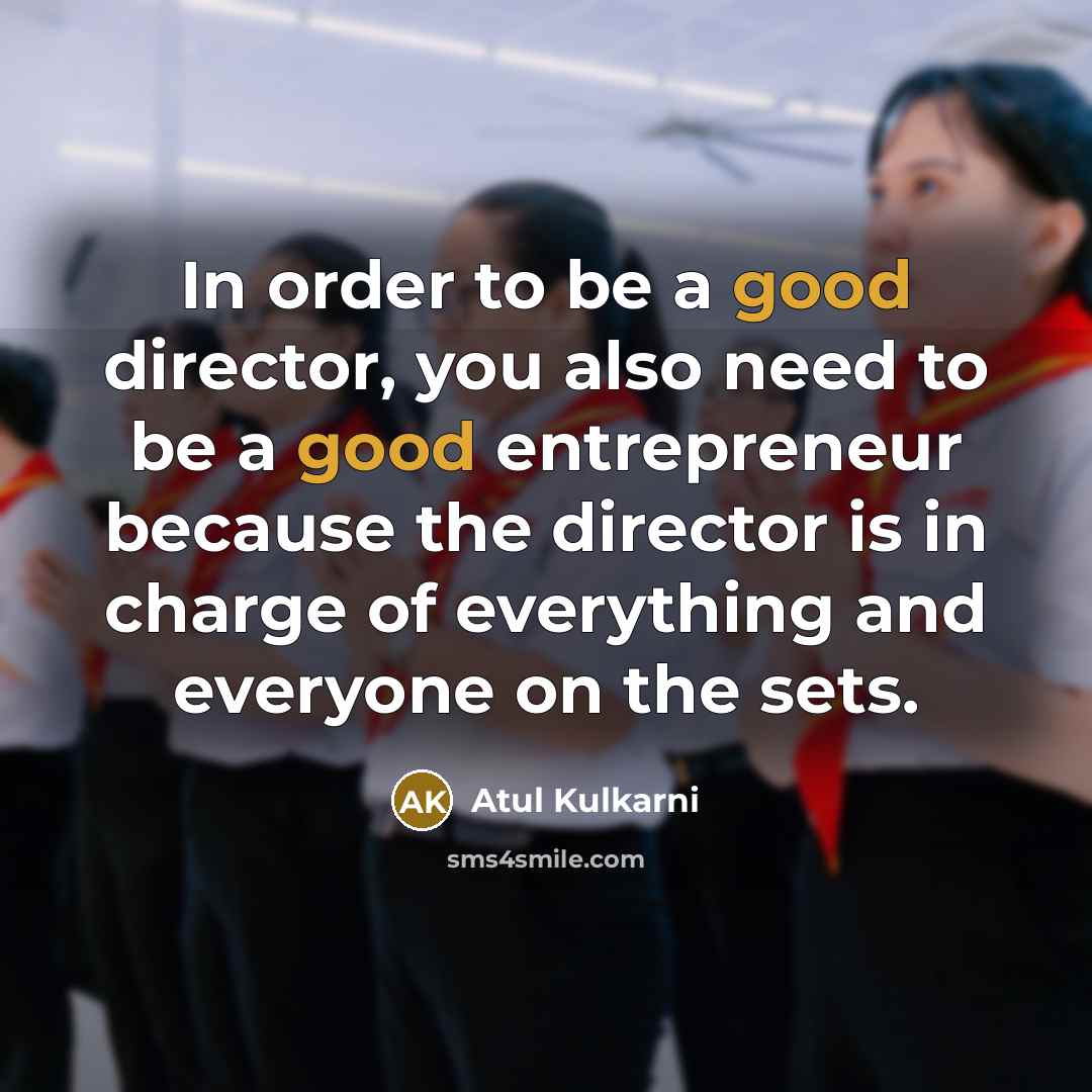 “In order to be a good director, you also need…” quote by Atul Kulkarni