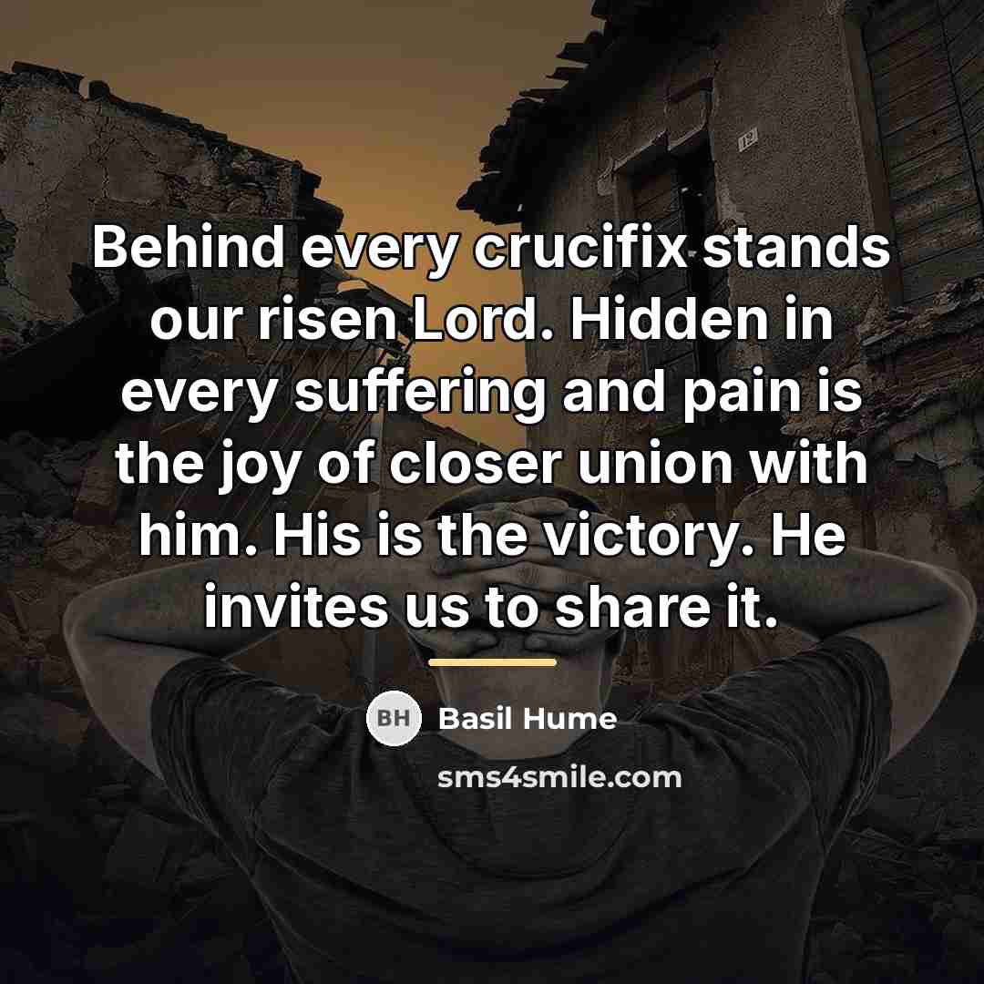 “Behind every crucifix stands our risen Lord. Hidden in every…” quote by Basil Hume