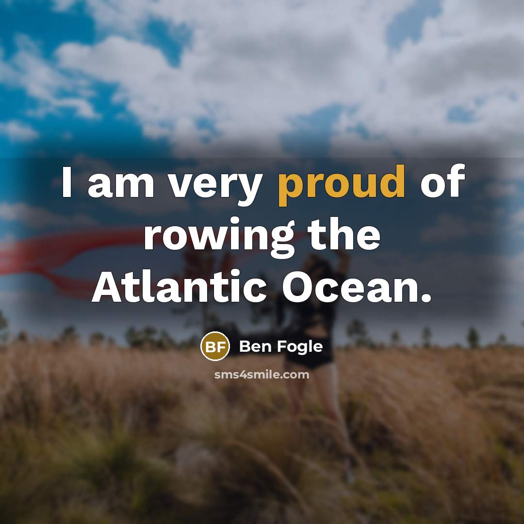 “I am very proud of rowing the Atlantic Ocean.…” quote by Ben Fogle