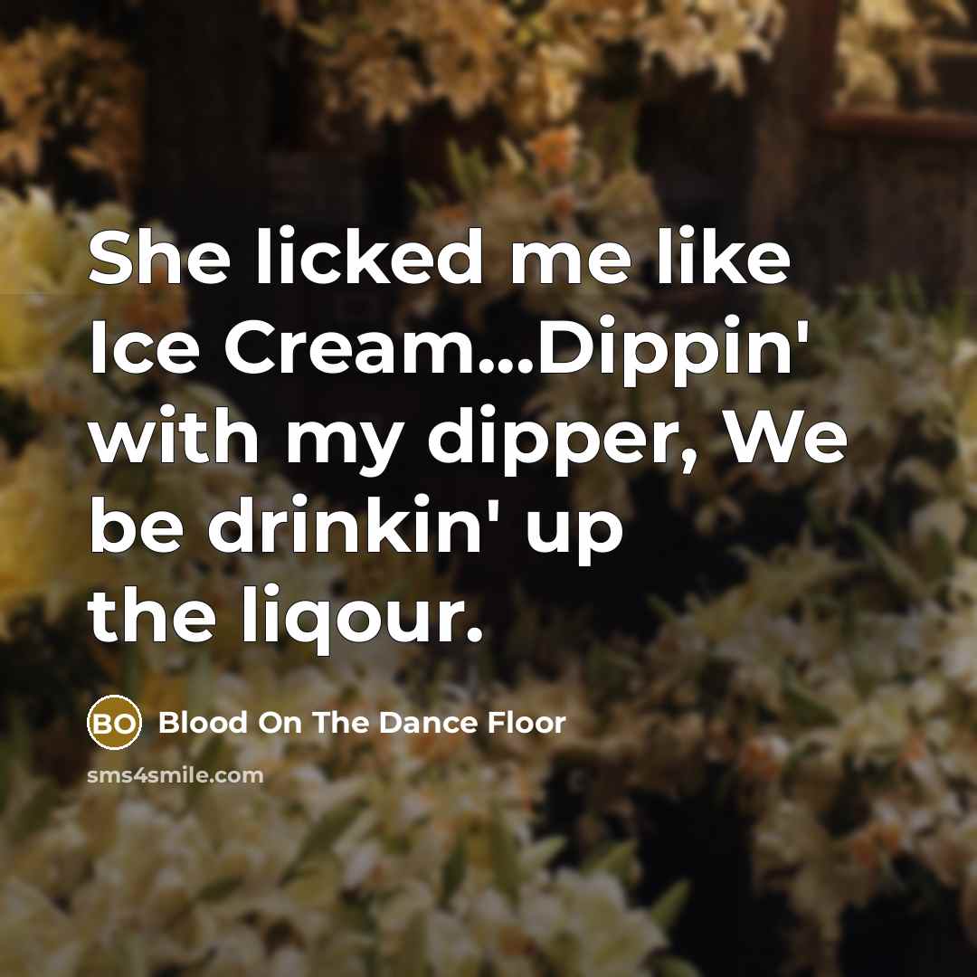 “She licked me like Ice Cream...Dippin' with my dipper, We…” quote by Blood On The Dance Floor
