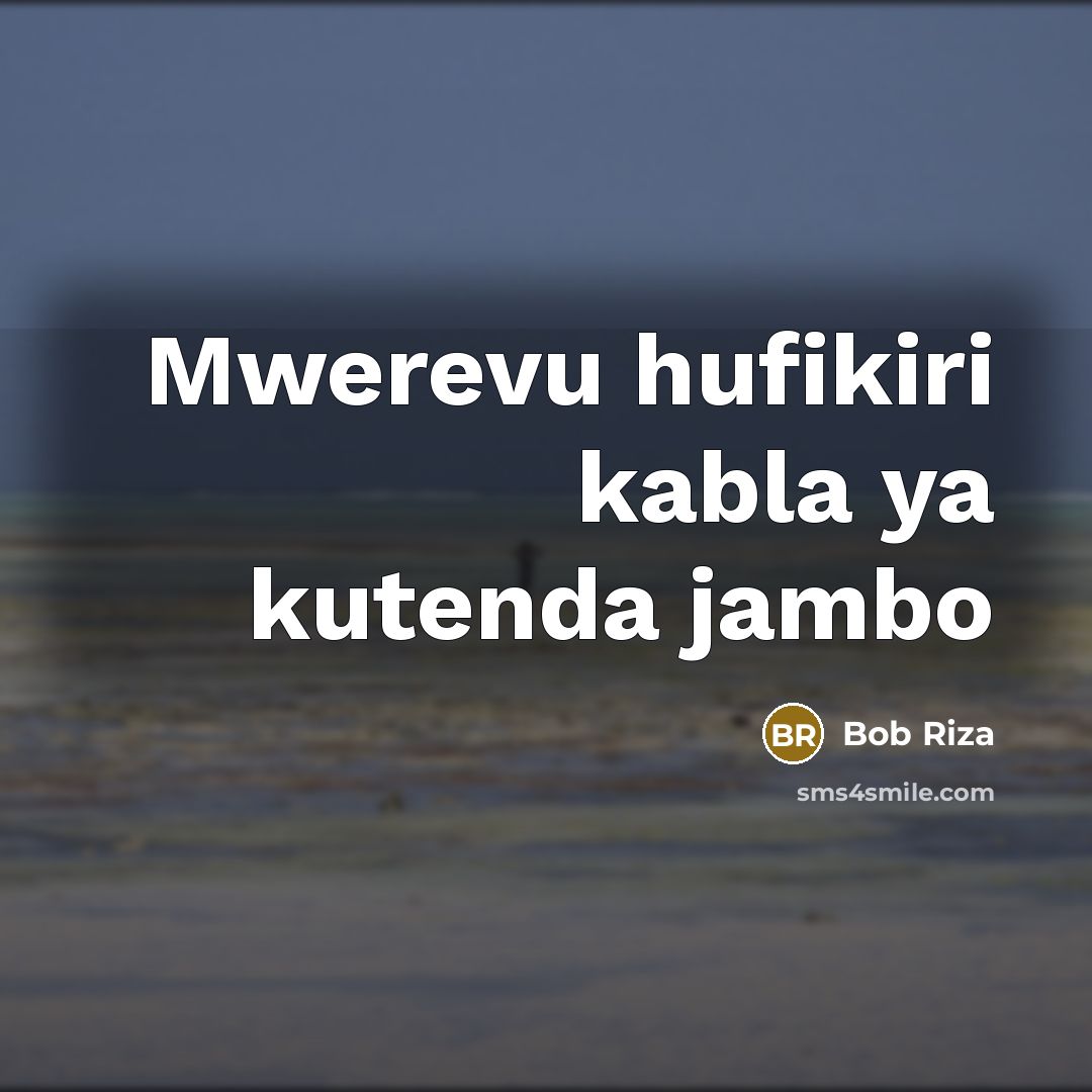 “Mwerevu hufikiri kabla ya kutenda jambo…” quote by Bob Riza