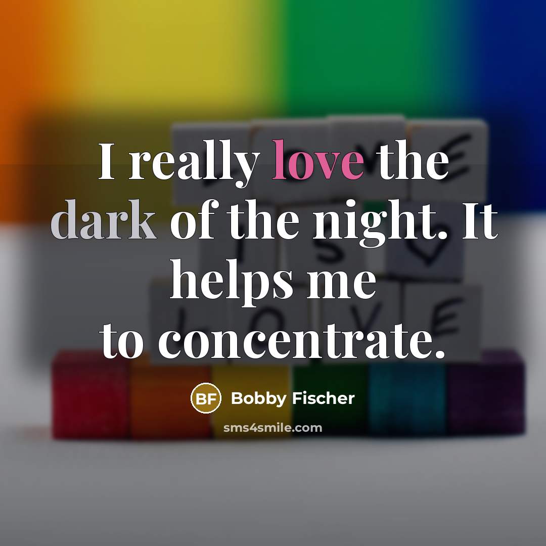 “I really love the dark of the night. It helps…” quote by Bobby Fischer