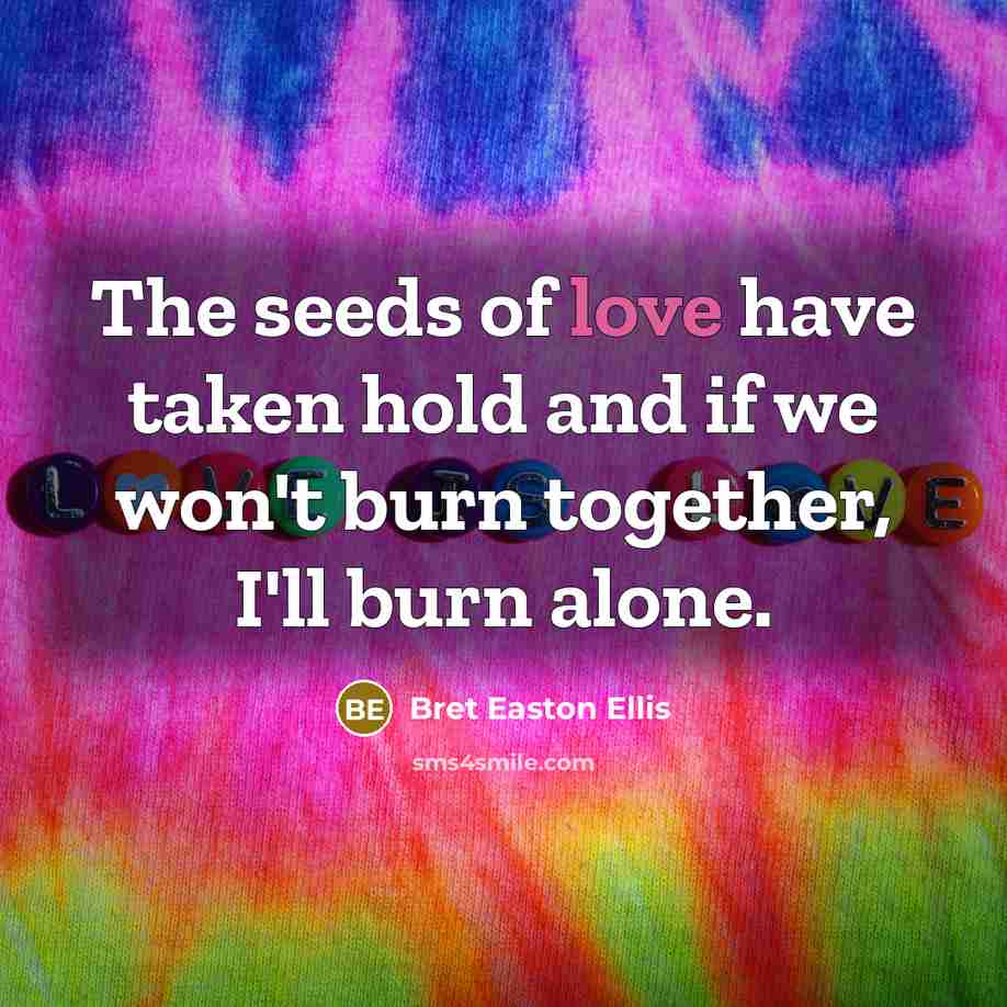 “The seeds of love have taken hold and if we…” quote by Bret Easton Ellis