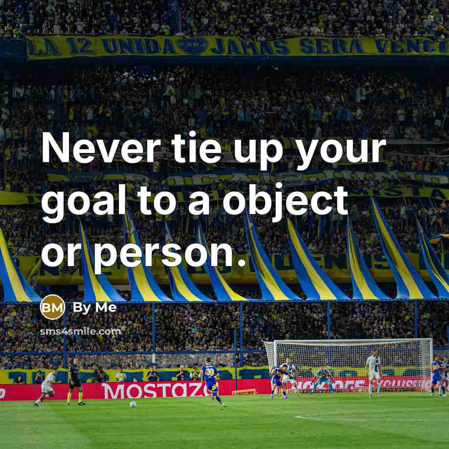 “Never tie up your goal to a object or person.…” quote by By Me