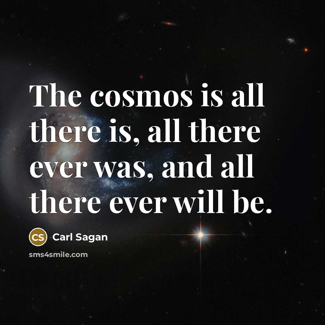 “The cosmos is all there is, all there ever was,…” quote by Carl Sagan