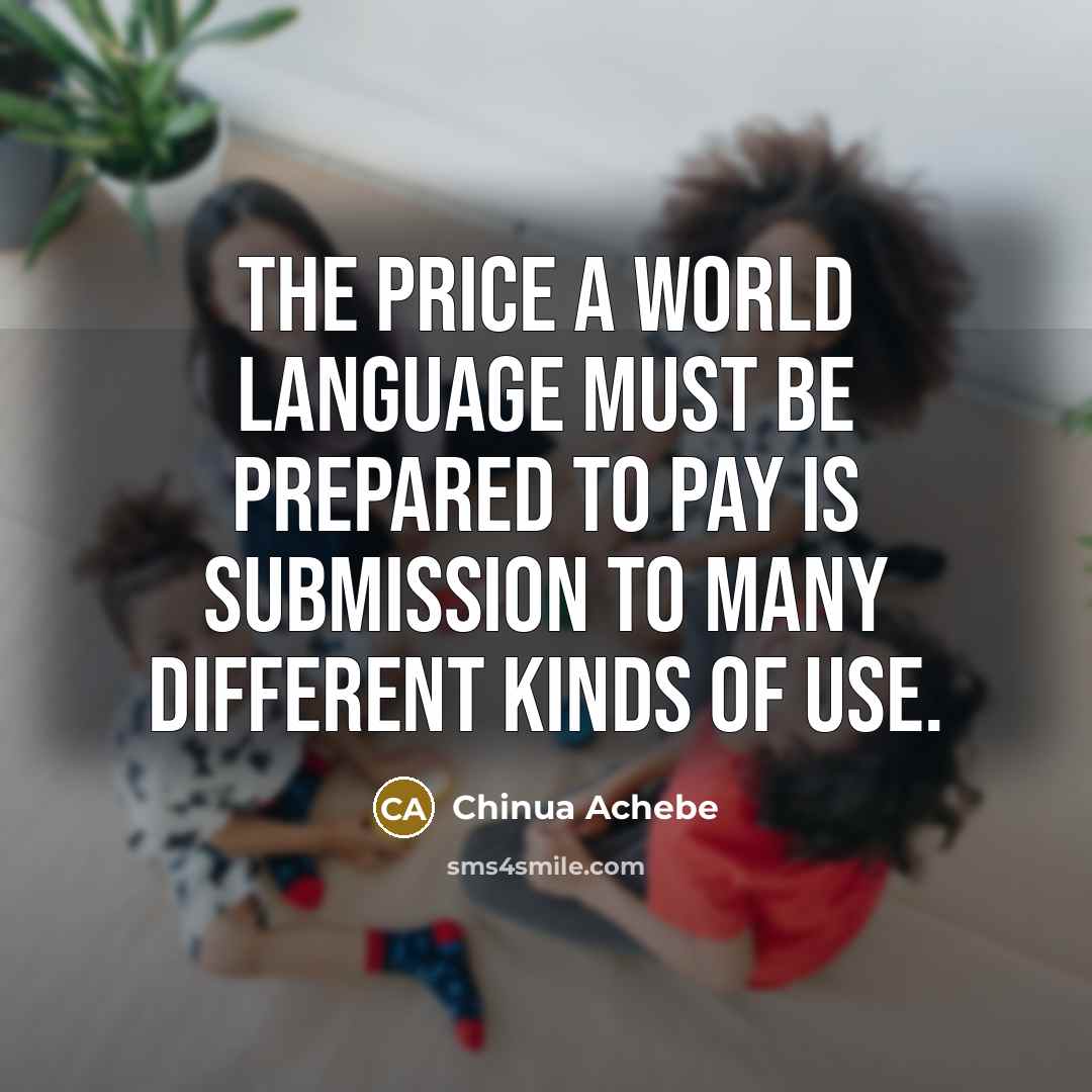 “The price a world language must be prepared to pay…” quote by Chinua Achebe
