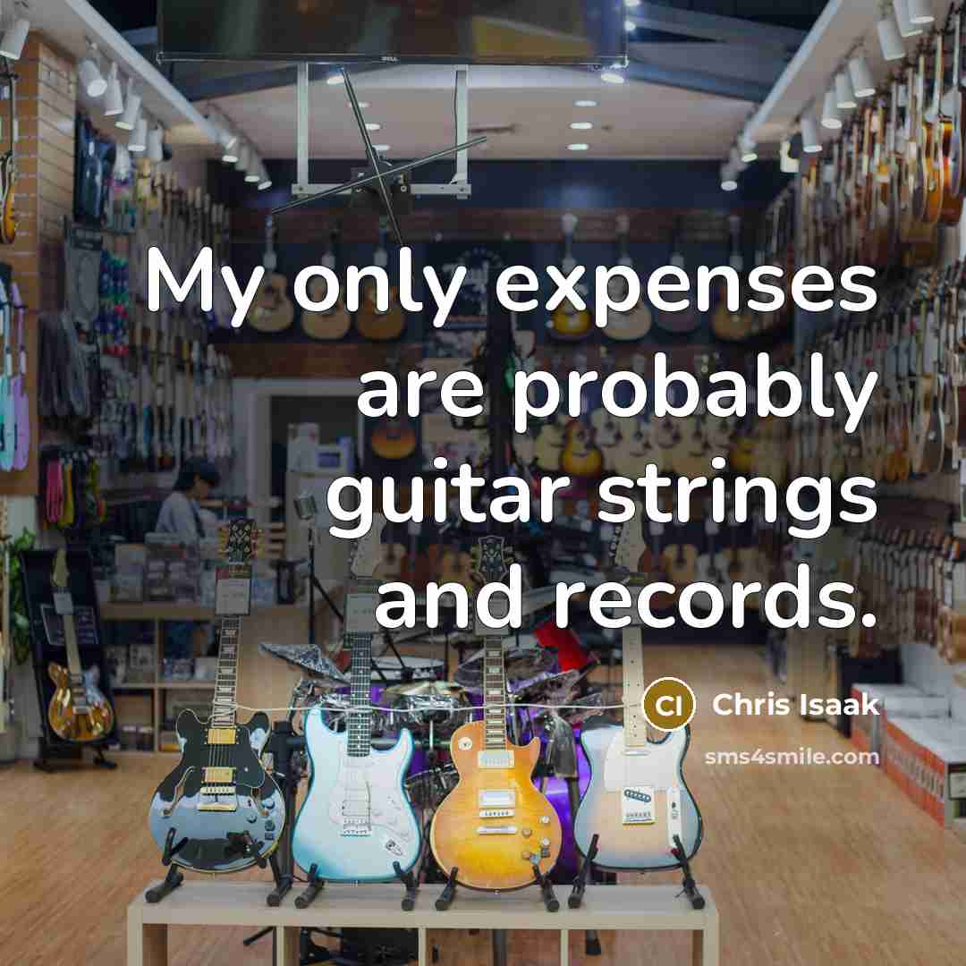 “My only expenses are probably guitar strings and records.…” quote by Chris Isaak