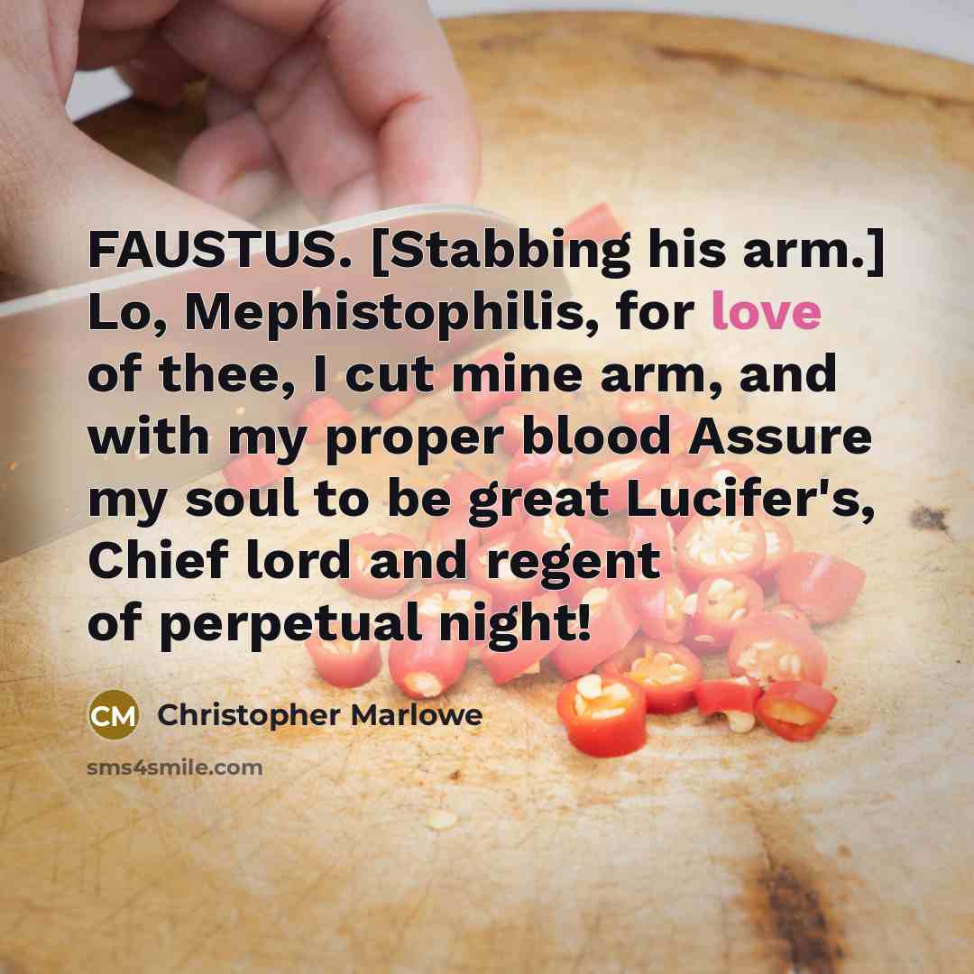 “FAUSTUS. [Stabbing his arm.] Lo, Mephistophilis, for love of thee,…” quote by Christopher Marlowe