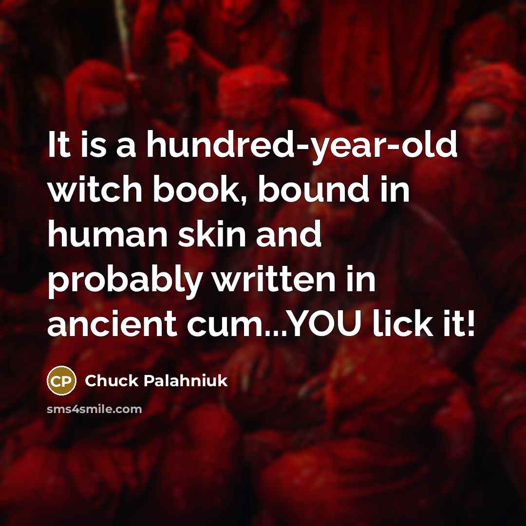 “It is a hundred-year-old witch book, bound in human skin…” quote by Chuck Palahniuk