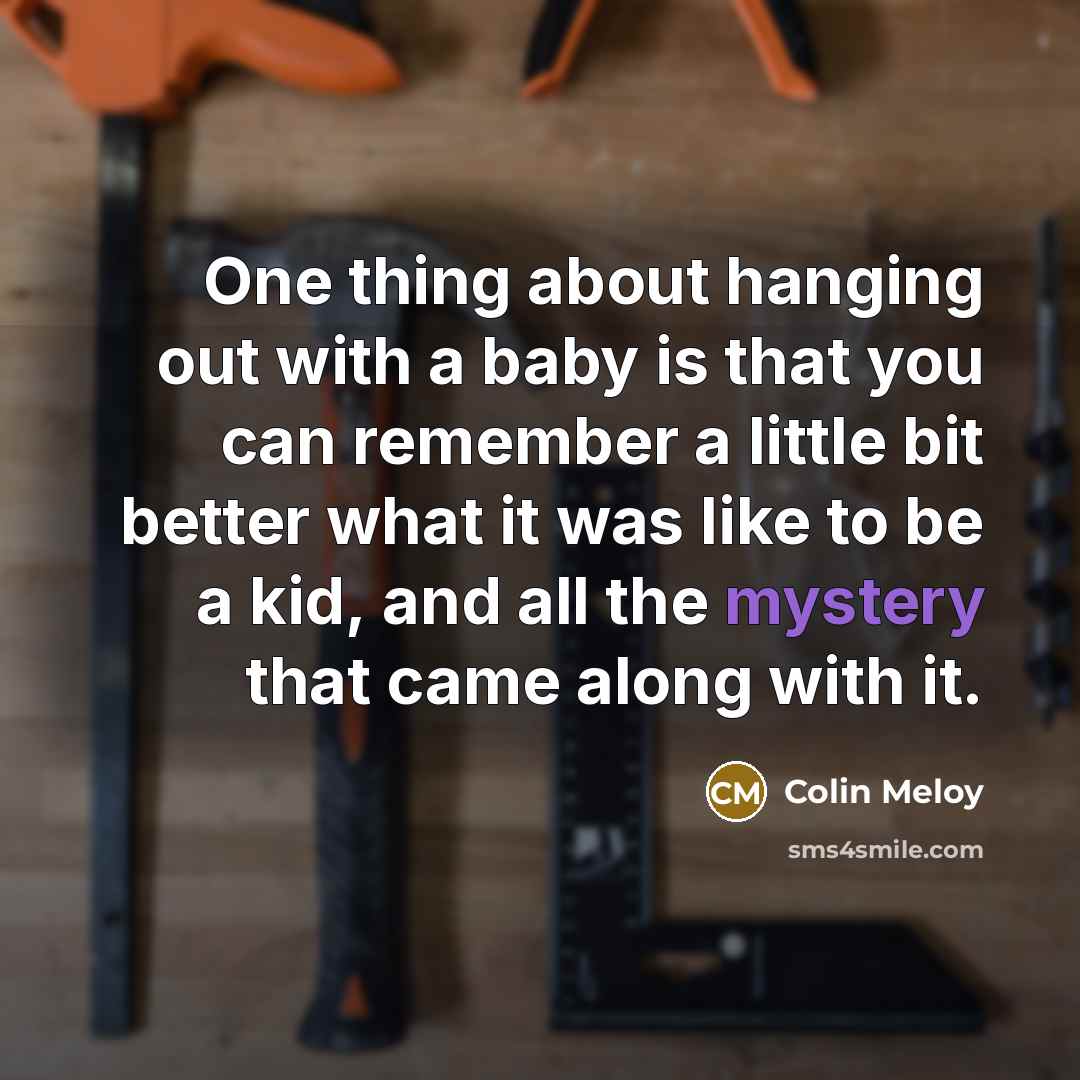 “One thing about hanging out with a baby is that…” quote by Colin Meloy