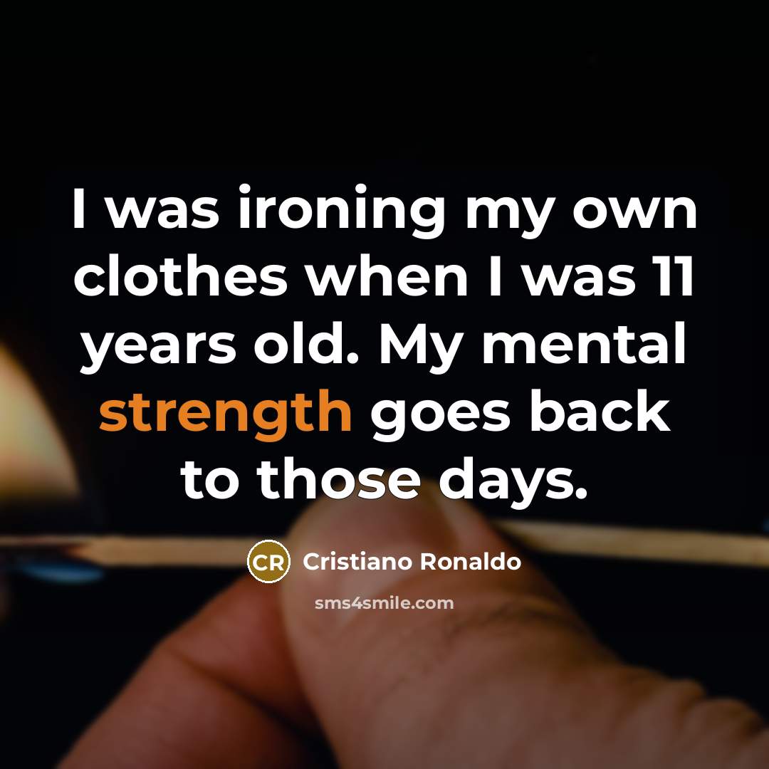 “I was ironing my own clothes when I was 11…” quote by Cristiano Ronaldo
