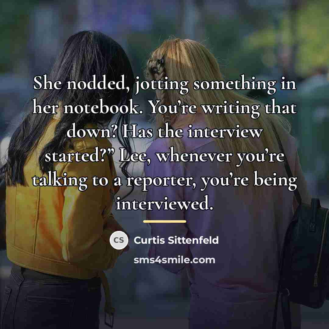 “She nodded, jotting something in her notebook. You’re writing that…” quote by Curtis Sittenfeld