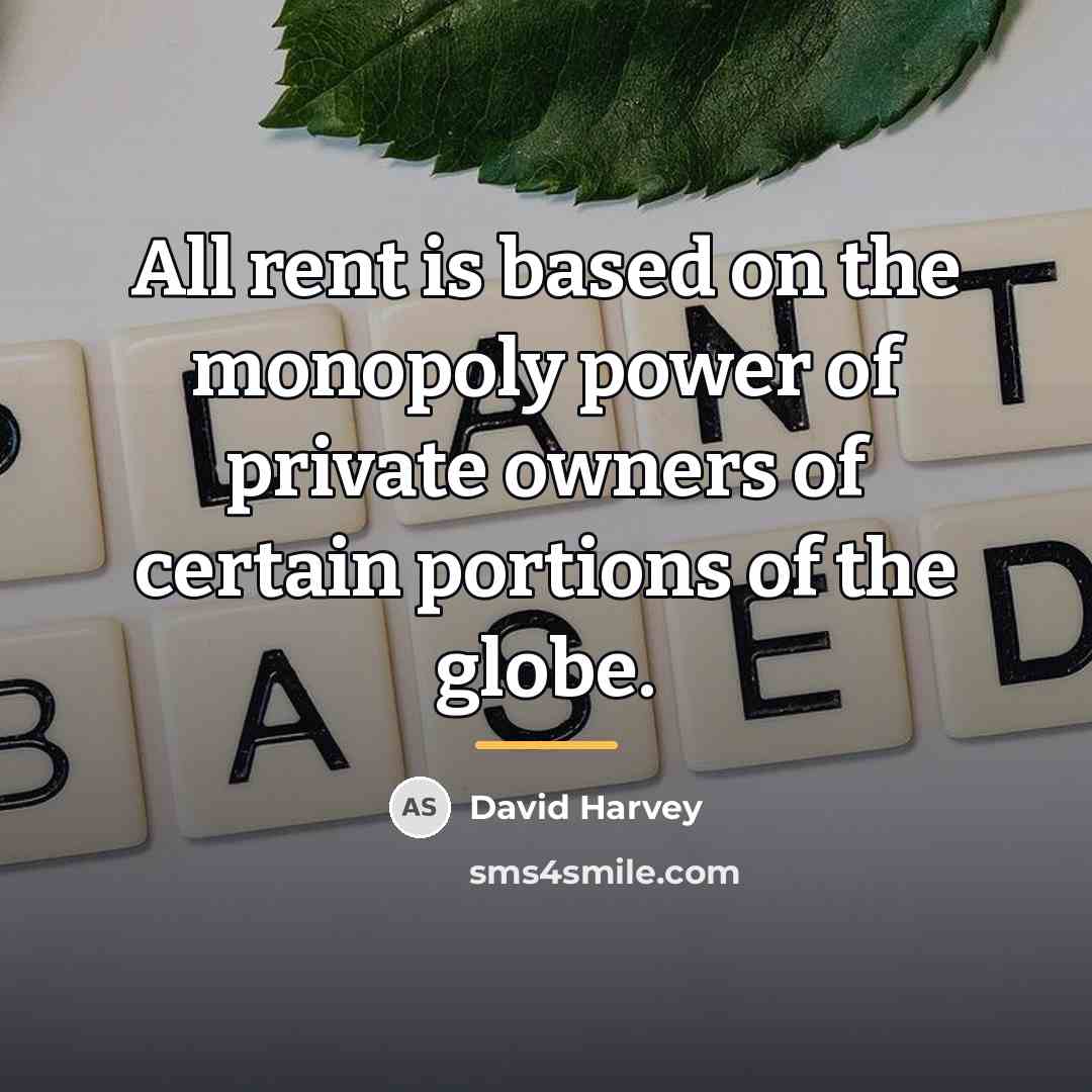 “All rent is based on the monopoly power of private…” quote by David Harvey