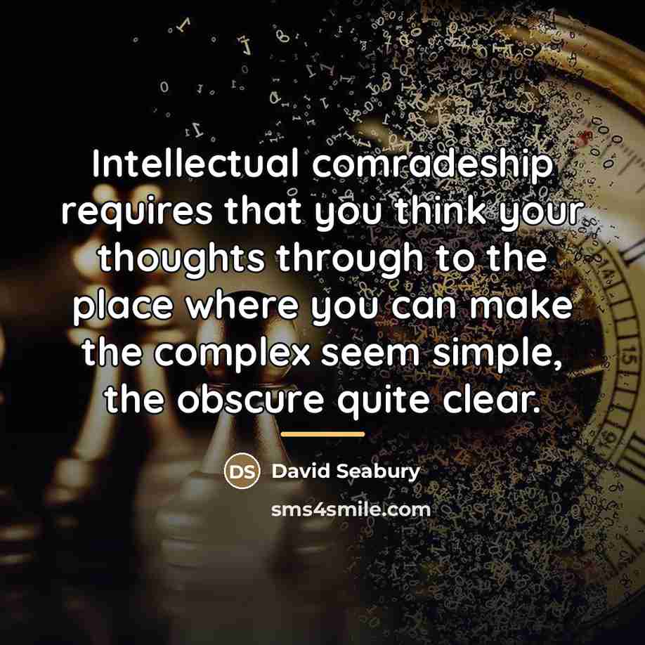 “Intellectual comradeship requires that you think your thoughts through to…” quote by David Seabury
