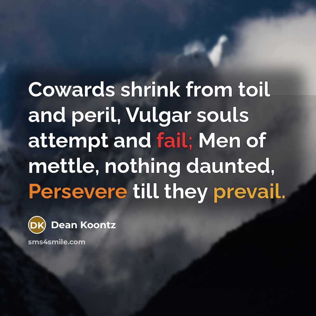 “Cowards shrink from toil and peril, Vulgar souls attempt and…” quote by Dean Koontz