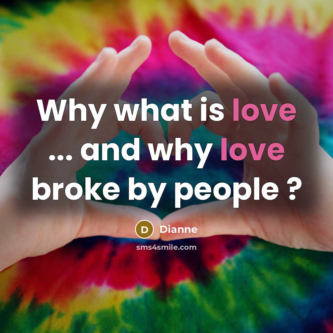 “Why what is love ... and why love broke by…” quote by Dianne