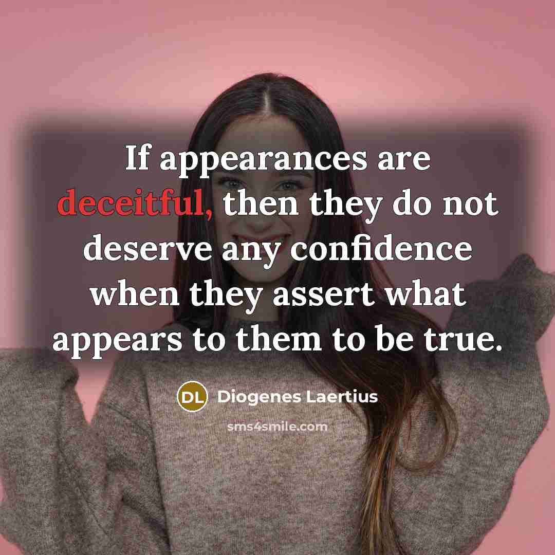 “If appearances are deceitful, then they do not deserve any…” quote by Diogenes Laertius