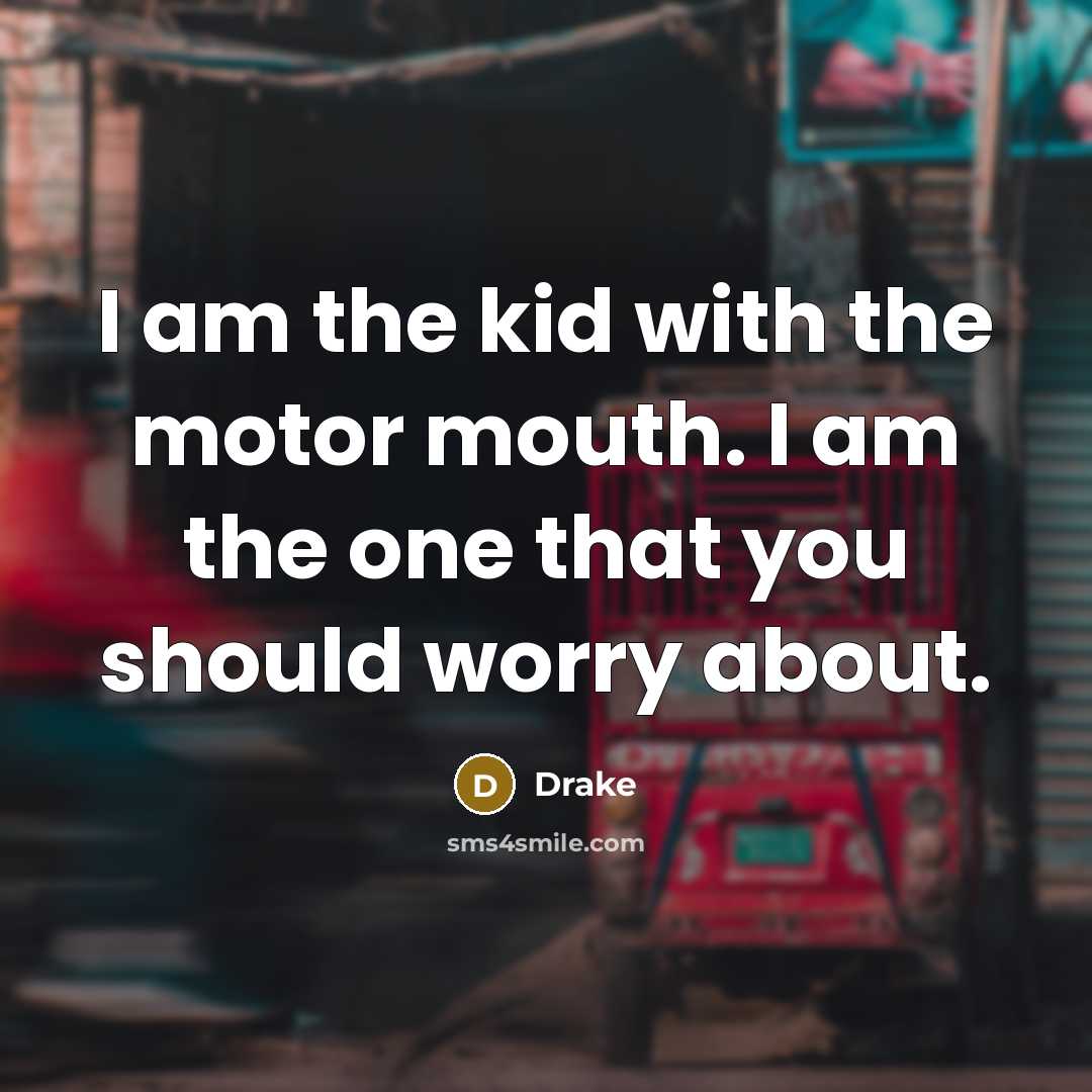 “I am the kid with the motor mouth. I am…” quote by Drake