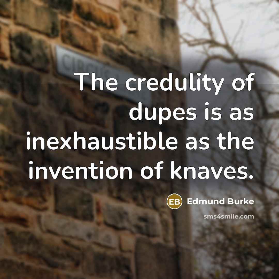 “The credulity of dupes is as inexhaustible as the invention…” quote by Edmund Burke