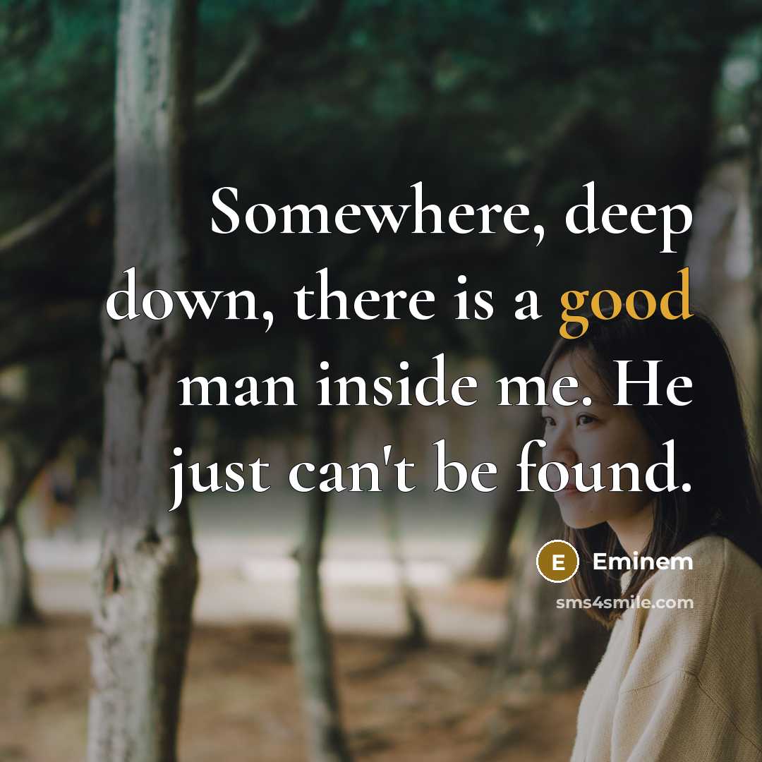 “Somewhere, deep down, there is a good man inside me.…” quote by Eminem
