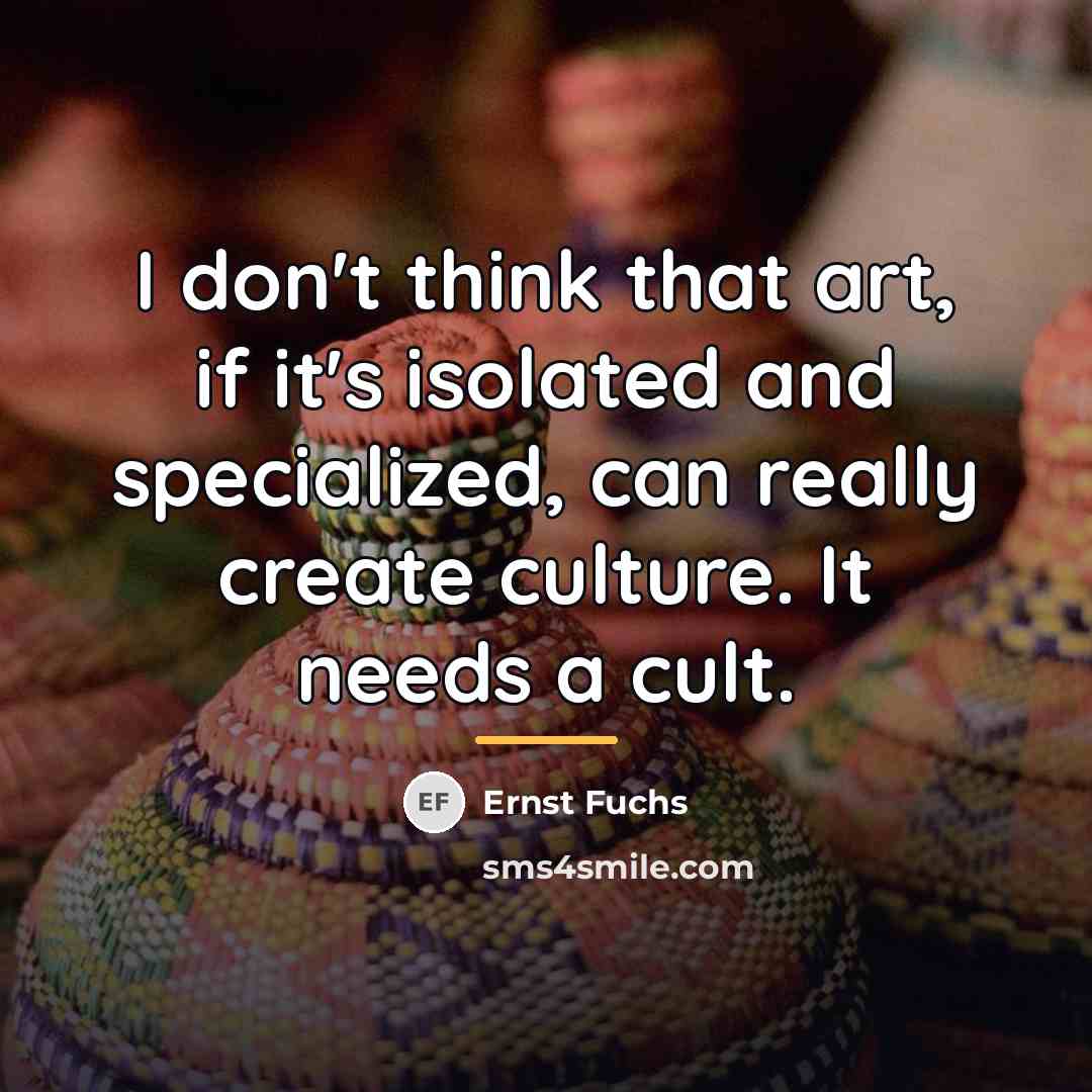 “I don't think that art, if it's isolated and specialized,…” quote by Ernst Fuchs