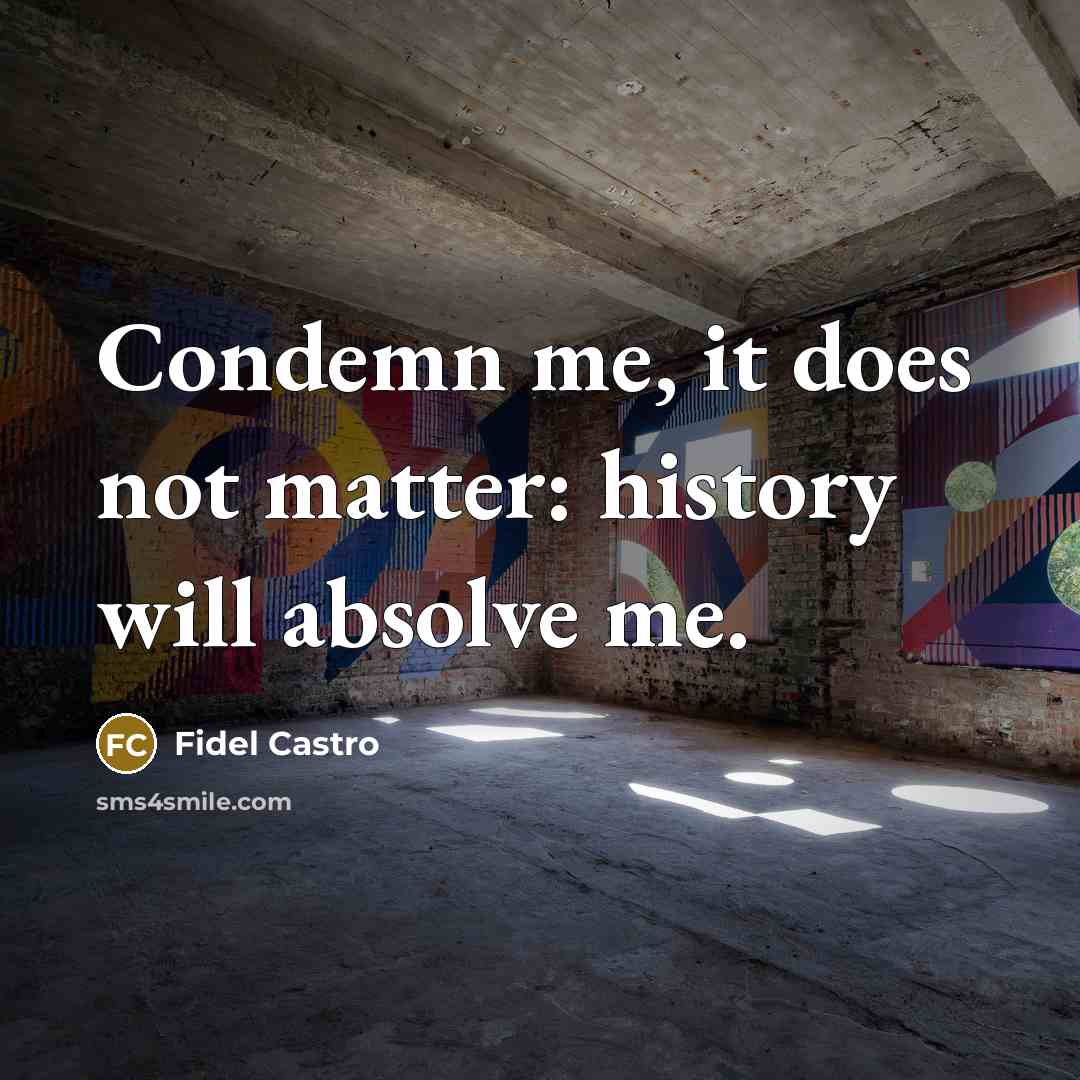 “Condemn me, it does not matter: history will absolve me.…” quote by Fidel Castro