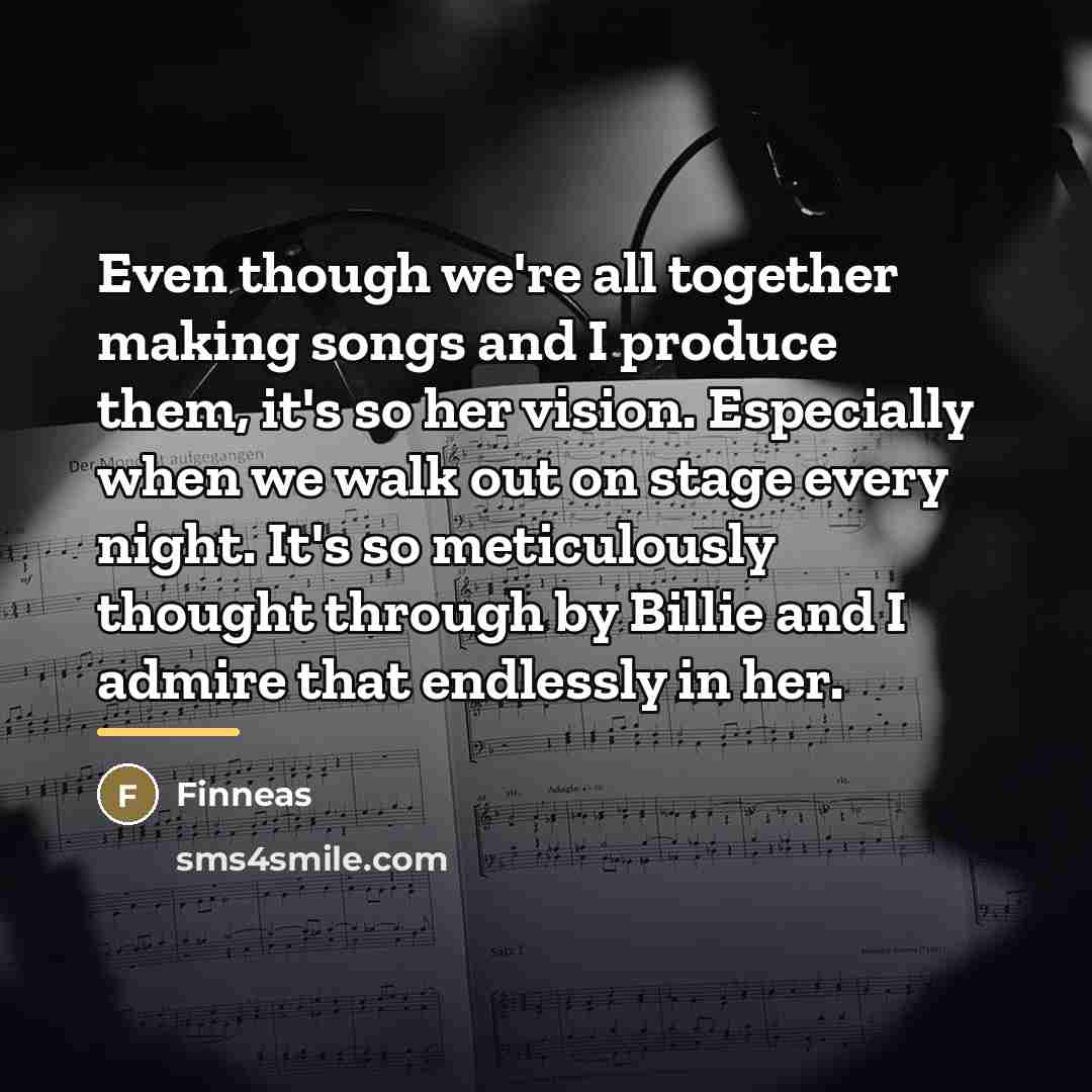 “Even though we're all together making songs and I produce…” quote by Finneas