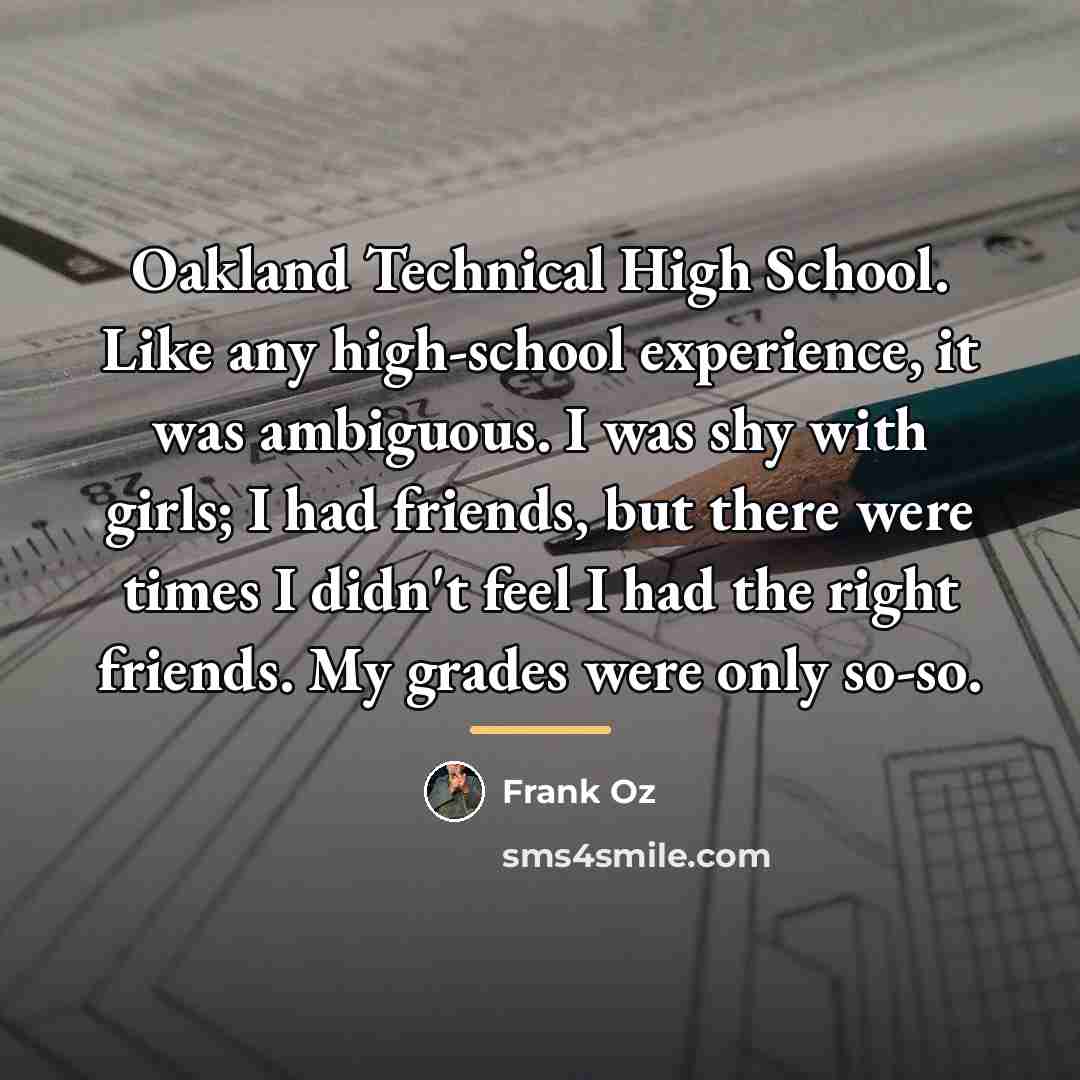 “Oakland Technical High School. Like any high-school experience, it was…” quote by Frank Oz