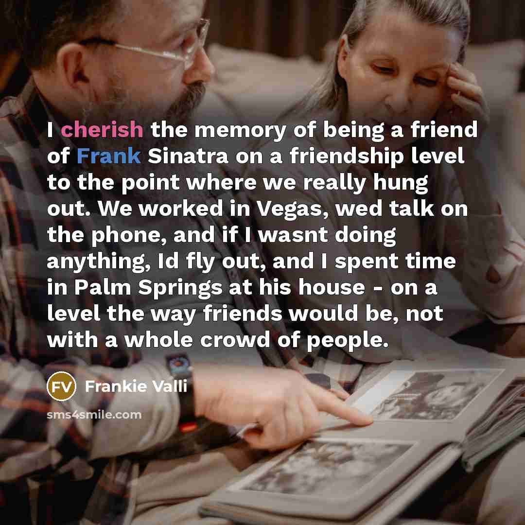 “I cherish the memory of being a friend of Frank…” quote by Frankie Valli