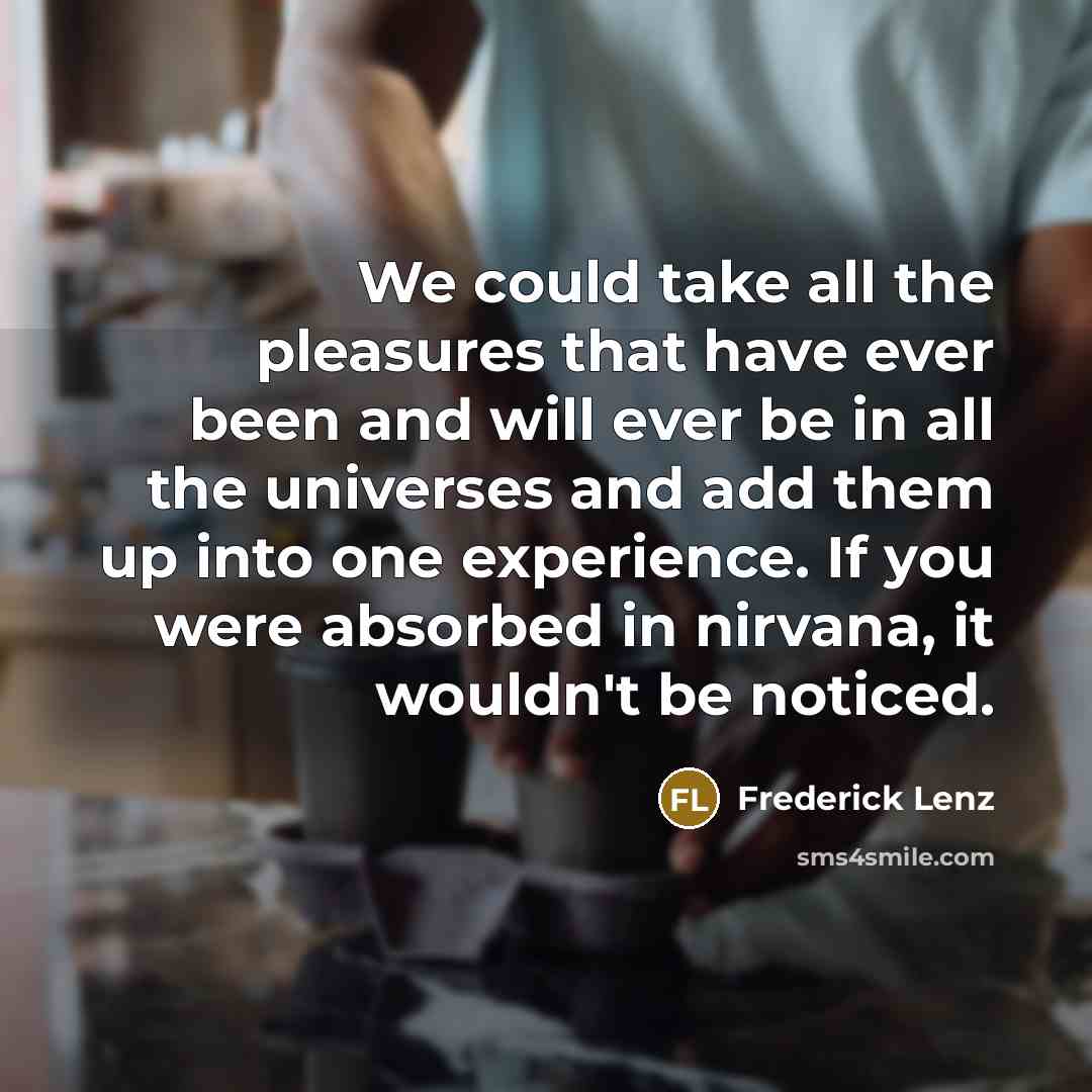 “We could take all the pleasures that have ever been…” quote by Frederick Lenz
