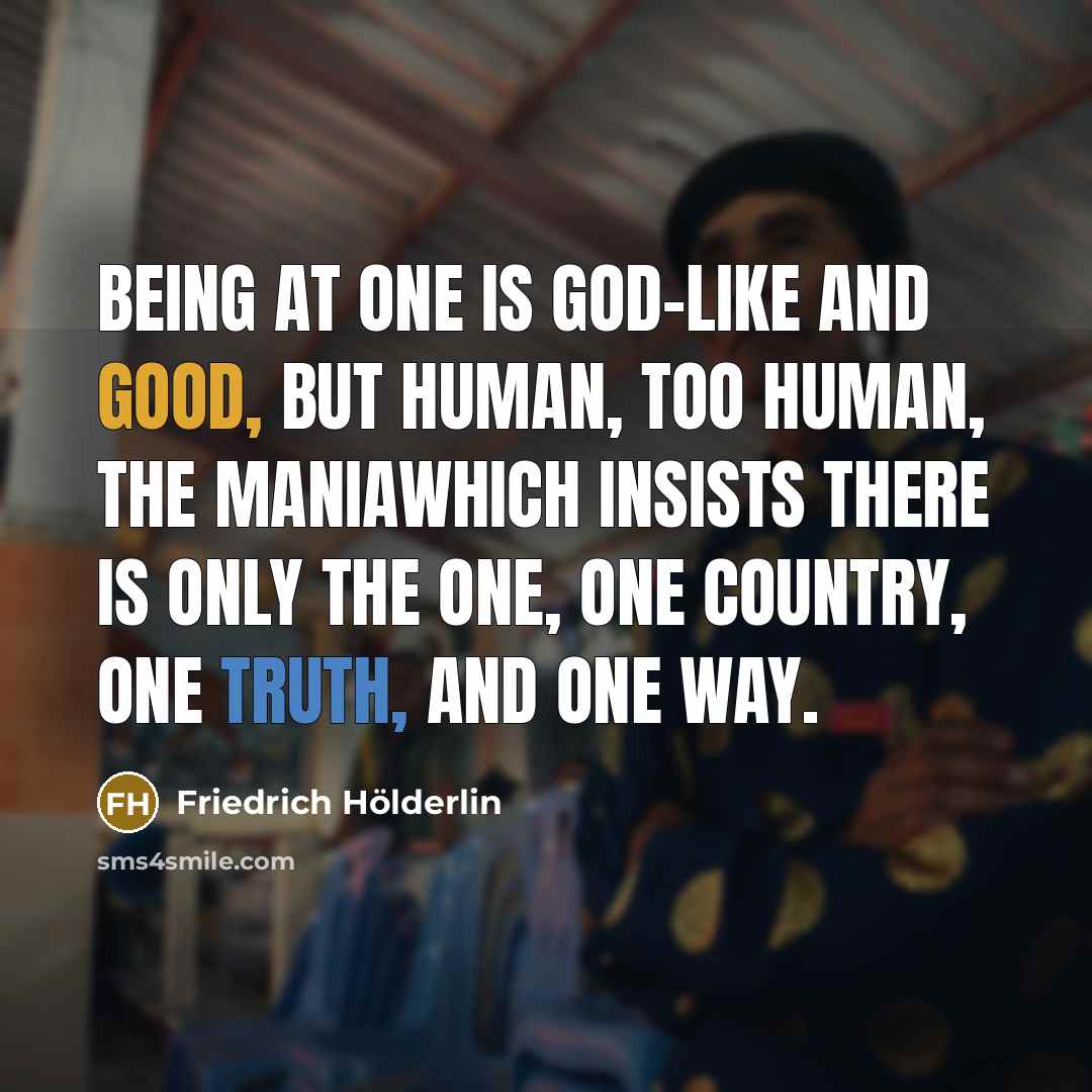 “Being at one is god-like and good, but human, too…” quote by Friedrich Holderlin