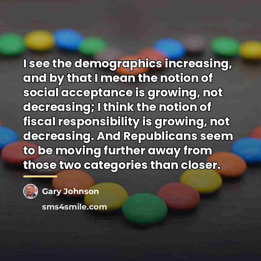 “I see the demographics increasing, and by that I mean…” quote by Gary Johnson