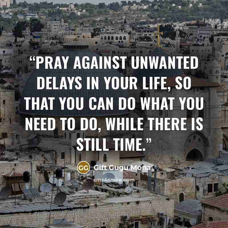 “Pray against unwanted delays in your life, so that you can do what you need to do, while there is still time.” quote by Gift Gugu Mona